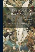 The Works Of fiona Macleod.: The Sin-eater. The Washer Of The Ford And Other Legendary Moralities