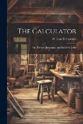 The Calculator; Or, Timber Merchant's And Builder's Guide