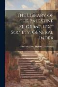 The Library of the Palestine Pilgrims' Text Society. General Index