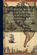 Historia de Am?rica desde sus tiempos m?s remotos hasta nuestros d?as, por D. Juan Ortega Rubio; Volume 2