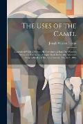 The Uses of the Camel: Considered With a View to his Introduction Into our Western States and Territories. A Paper Read Before the American G
