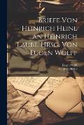 Briefe von Heinrich Heine an Heinrich Laube. Hrsg. von Eugen Wolff