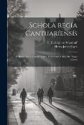 Schola reg?a cantuar?ens?s: A history of Canterbury school. Commonly called the King's school