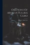 Orations Of Marcus Tullius Ciero