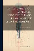 Le Naturisme, Ou La Nature Consid?r?e Dans Les Maladies Et Leur Traitement ...