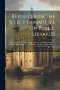 Report From The Select Committee On Public Libraries: Together With The Proceedings Of The Committee Minutes Of Evidence And Appendix: Ordered By The