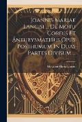 Joannis Mariae Lancisi ... De Motu Cordis Et Aneurysmatibus Opus Posthumum In Duas Partes Divisum ...