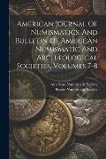 American Journal Of Numismatics, And Bulletin Of American Numismatic And Arch?ological Societies, Volumes 7-8