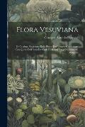 Flora Vesuviana: O, Catalogo Ragionata Delle Piante Del Vesuvio Confrontate Con Quelle Dell' Isola De Capri E Di Altri Luoghi Circostan