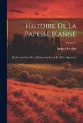 Histoire De La Papesse Jeanne: Fid?lement Tir?e De La Dissertation Latine De M. De Spanheim; Volume 1