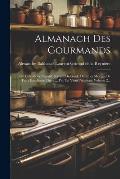 Almanach Des Gourmands: Ou Calendrier Nutritif, Servant De Guide Dans Les Moyens De Faire Excellente Ch?re ... Par Un Vieux Amateur, Volume 2.