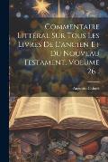 Commentaire Litt?ral Sur Tous Les Livres De L'ancien Et Du Nouveau Testament, Volume 26...