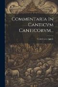 Commentaria In Canticvm Canticorvm...