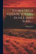 Istoria Della Citt? Di Viterbo, Di Feliciano Bussi, .....