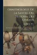 Ornithologie De La Savoie, Ou, Histoire Des Oiseaux: Qui Vivent En Savoie A L'?tat Sauvage Soit Constamment, Soit Passag?rement, Volume 2...