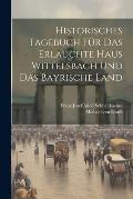 Historisches Tagebuch f?r das erlauchte Haus Wittelsbach und das bayrische Land