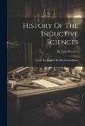 History Of The Inductive Sciences: From The Earliest To The Present Times