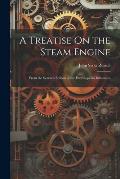 A Treatise On the Steam Engine: From the Seventh Edition of the Encyclopedia Britannica