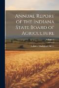 Annual Report of the Indiana State Board of Agriculture; Volume 38