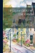 History of New England: History of New England From the Revolution of the Seventeenth Century to the Revolution of the Eighteenth. 1892