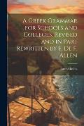 A Greek Grammar for Schools and Colleges, Revised and in Part Rewritten by F. De F. Allen