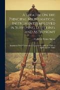A Treatise On the Principal Mathematical Instruments Employed in Surveying, Levelling, and Astronomy: Explaining Their Construction, Adjustments, and