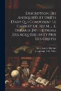 Description Des Antiquit?s Et Objets D'art Qui Composent Le Cabinet De Feu M. ... E. Durand. [With] (Noms Des Acqu?reurs Et Prix Des Objets).