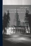 Life and Correspondence of Richard Whately, D.D.: Late Archbishop of Dublin; Volume 1