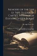 Memoirs of the Life of Mrs. Elizabeth Carter, With a New Edition of Her Poems: To Whither Are Added, Some Miscellaneous Essays in Prose, Together With