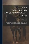 A Guide to Training and Horse Management in India: With a Hindustanee Stable and Veterinary Vocabulary and the Calcutta Turf Club Tables for Weight fo