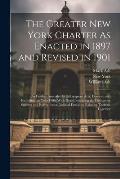 The Greater New York Charter As Enacted in 1897 and Revised in 1901: As Further Amended by Subsequent Acts, Down to and Including the Year 1906. With