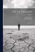 De La Sagesse: Trois Livres; Volume 2