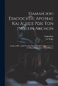 Damasciou Diadochou Aporiae Kai Auseis Peri Ton Proton Archon: Damascii Philosophi Platonici Quaestiones De Primis Principiis Ad Finem Codd. Mscrr. Nu