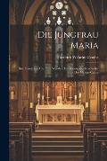 Die Jungfrau Maria: Ihre Evangelien Und Ihre Wunder; Ein Beitrag Zur Geschichte Des Marien-Cultus