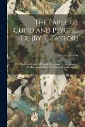 The Fable of Cupid and Psyche, Tr. [By T. Taylor]: To Which Are Added, a Poetical Paraphrase On the Speech of Diotima, in the Banquet of Plato, Four H