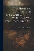 The Hunting Countries of England, a Guide, by Brooksby. 2 Vols. [Each in 3 Pt.]