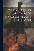Vie Politique Et Militaire De Napol?on [By A.H. De Jomini].