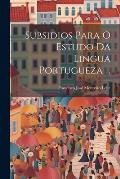 Subsidios Para O Estudo Da Lingua Portugueza ...