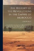 The History of the Revolutions in the Empire of Morocco: Upon the Death of the Late Emperor Muley Ishmael; Being a Most Exact Journal of What Happen'd