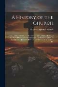 A History of the Church: From the Birth of Christ to the Present Time ... With a History of the Several Protestant Denominations ... to Which I