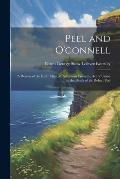 Peel and O'connell: A Review of the Irish Policy of Parliament From the Act of Union to the Death of Sir Robert Peel