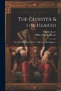 The Cloister & the Hearth: Or, Maid, Wife, and Widow; a Matter-Of-Fact Romance