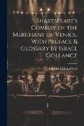 Shakespeare's Comedy of the Merchant of Venice. With Preface & Glossary by Israel Gollancz