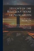 History of the Religious House of Pluscardyn: Convent of the Vale of Saint Andrew, in Morayshire; ... Containing the History and a Description of the