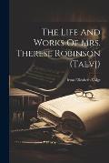 The Life And Works Of Mrs. Therese Robinson (talvj)