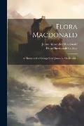 Flora Macdonald: A History and a Message From James A. Macdonald ..