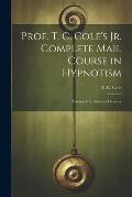 Prof. T. C. Cole's Jr. Complete Mail Course in Hypnotism; Twenty-five Illustrated Lessons