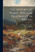 The History of Wales, Written Originally in British