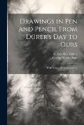 Drawings in Pen and Pencil From D?rer's Day to Ours; With Notes and Appreciations;