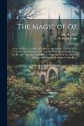 The Magic of Oz; a Faithful Record of the Remarkable Adventures of Dorothy and Trot and the Wizard of Oz, Together With the Cowardly Lion, the Hungry